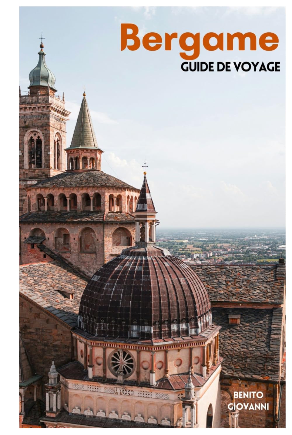 Bergame Guide de Voyage: Principaux sites touristiques, régions moins connues, Città Alta, San Vigilio , gastronomie lombarde et excursions d'une journée dans le nord de l'Italie avec itinéraires