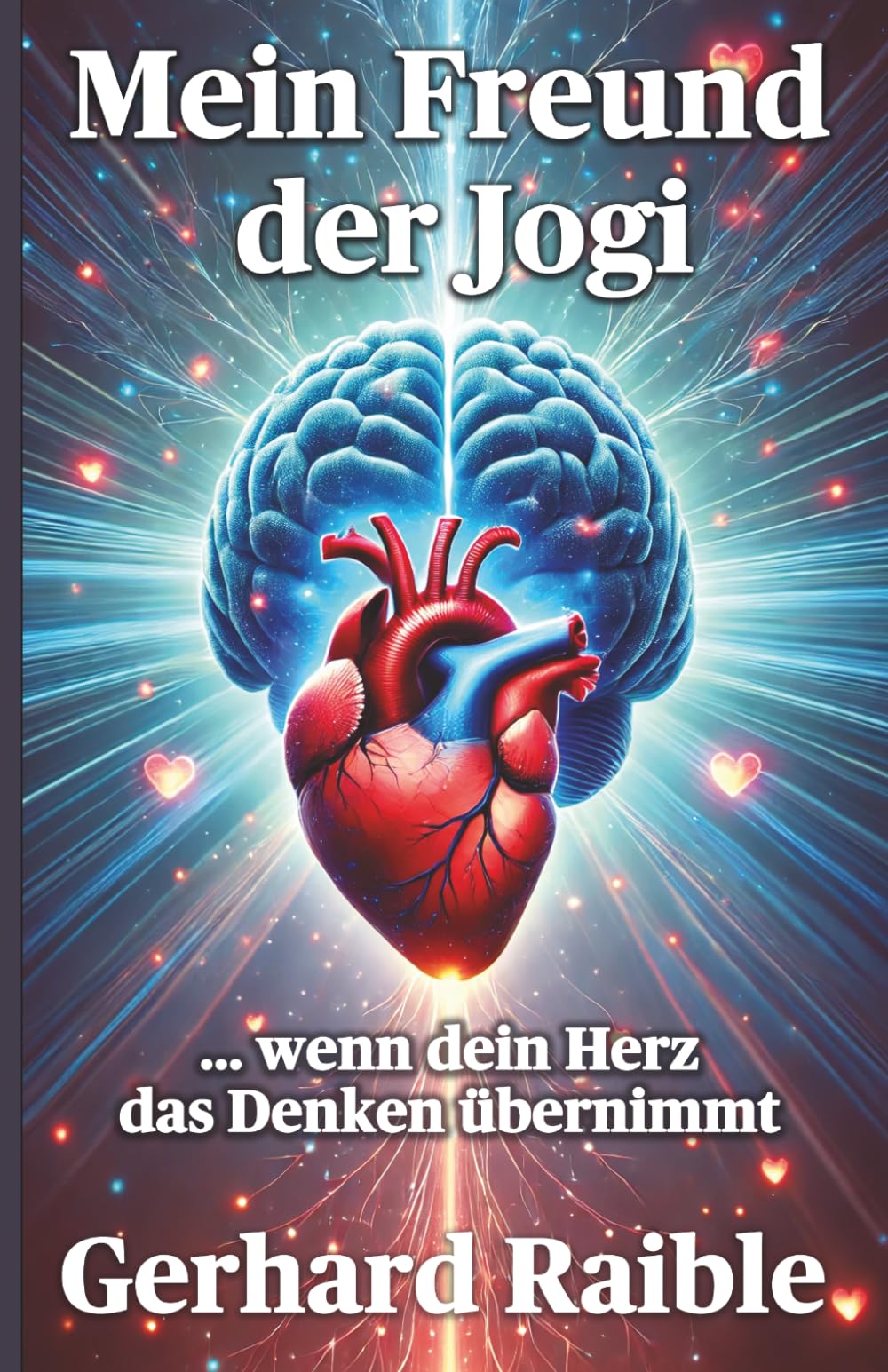 Mein Freund der Jogi: ... wenn dein Herz das Denken übernimmt