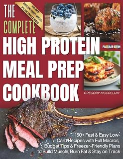 The Complete High Protein Meal Prep Cookbook: 150+ Fast & Easy Low-Carb Recipes with Full Macros, Budget Tips & Freezer-Friendly Plans to Build ... on Track (The High Protein Meal Prep System™)