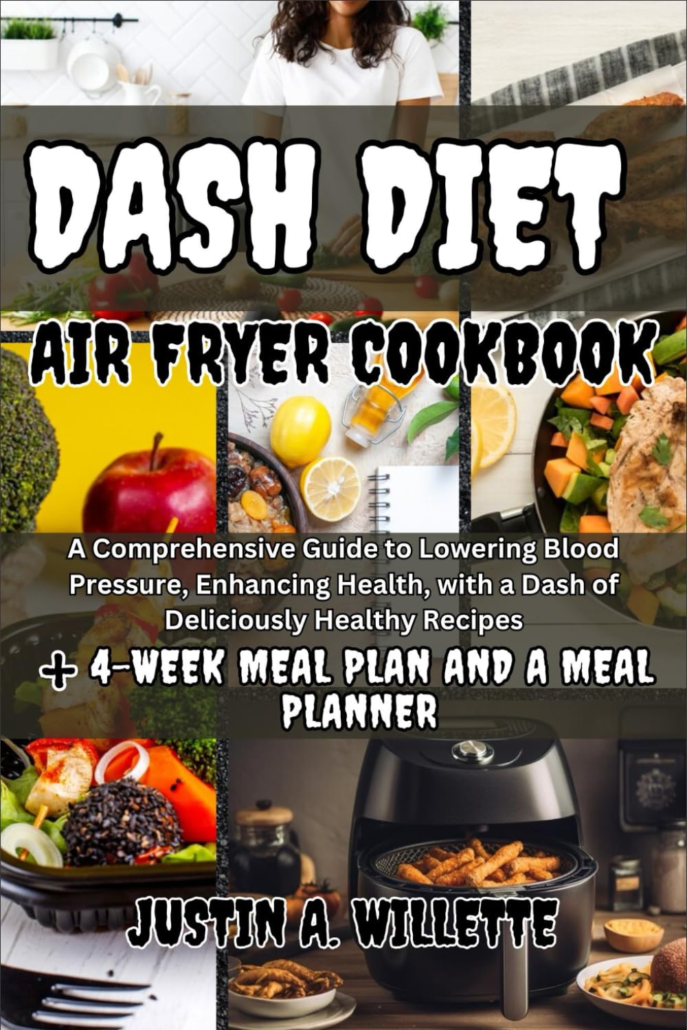 DASH DIET Air Fryer Cookbook: A Comprehensive Guide to Lowering Blood Pressure, Enhancing Health, with a Dash of Deliciously Healthy Recipes and a 4-Week Meal Plan