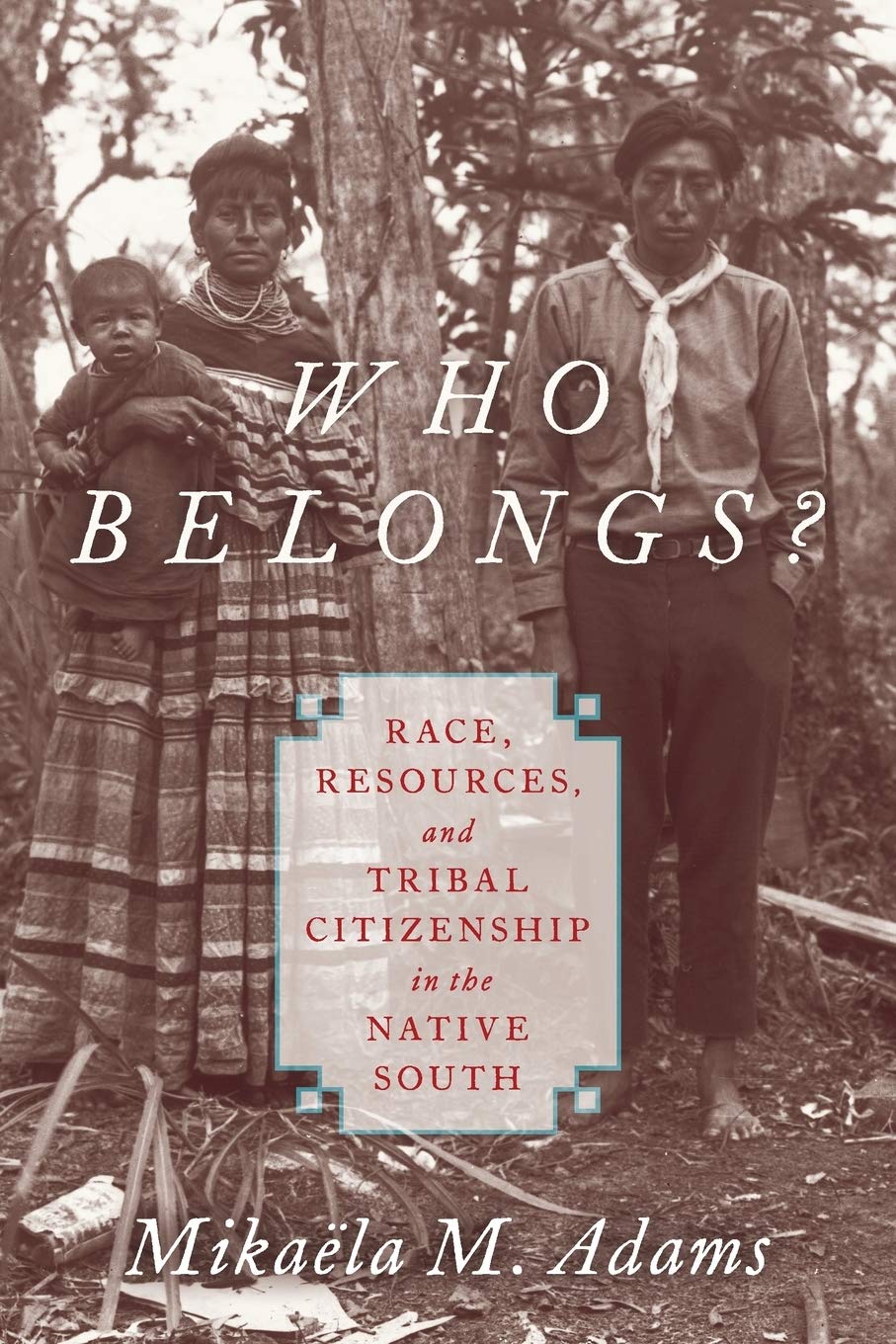 Who Belongs?: Race, Resources, and Tribal Citizenship in the Native South