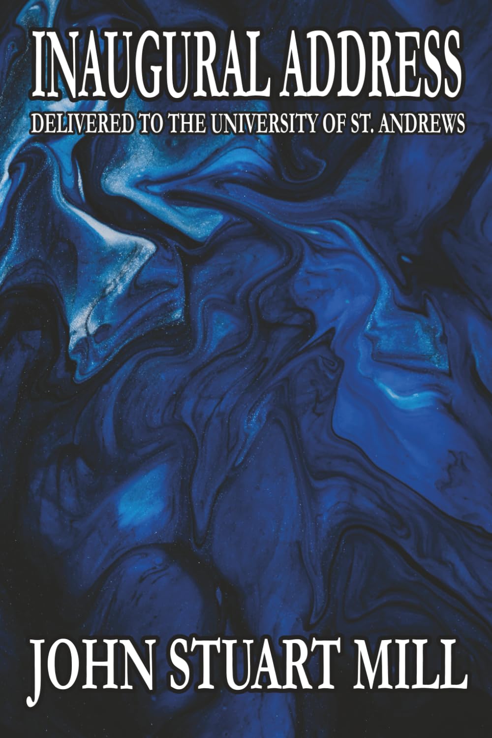 Inaugural Address Delivered to the University of St. Andrews: Higher education | Liberal philosophy | Education reform | Classical liberalism | Intellectual freedom | Public domain classics