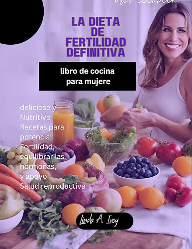 la dieta de fertilidad definitiva libro de cocina para mujere: licioso y Nutritivo Recetas para potenciar Fertilidad, equilibrar las hormonas, y apoyo Salud reproductiva (Spanish Edition)