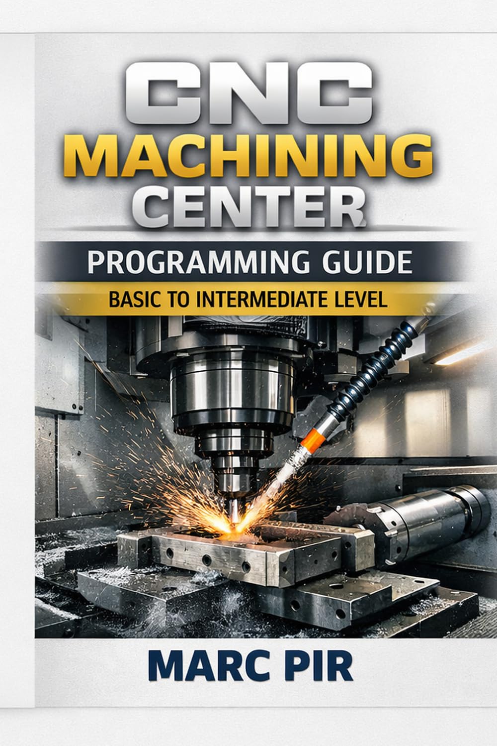CNC MACHINING CENTER PROGRAMMING GUIDE BASIC TO INTERMEDIATE LEVEL