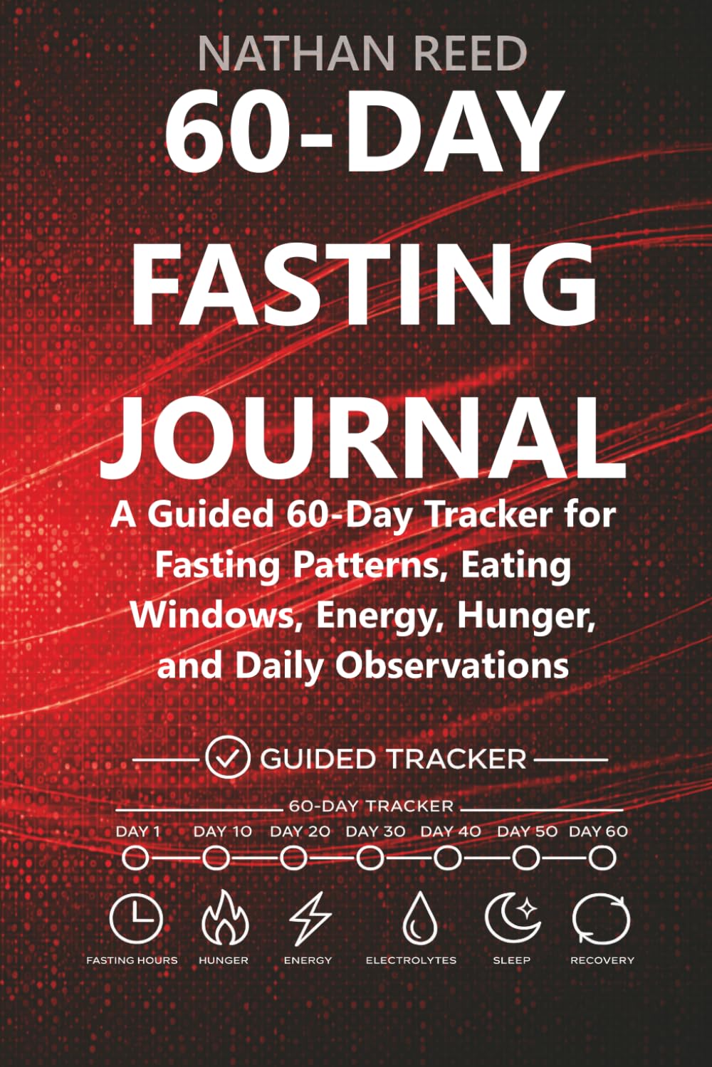 60-Day Fasting Journal: A Guided 60-Day Tracker for Fasting Patterns, Eating Windows, Energy, Hunger, and Daily Observations
