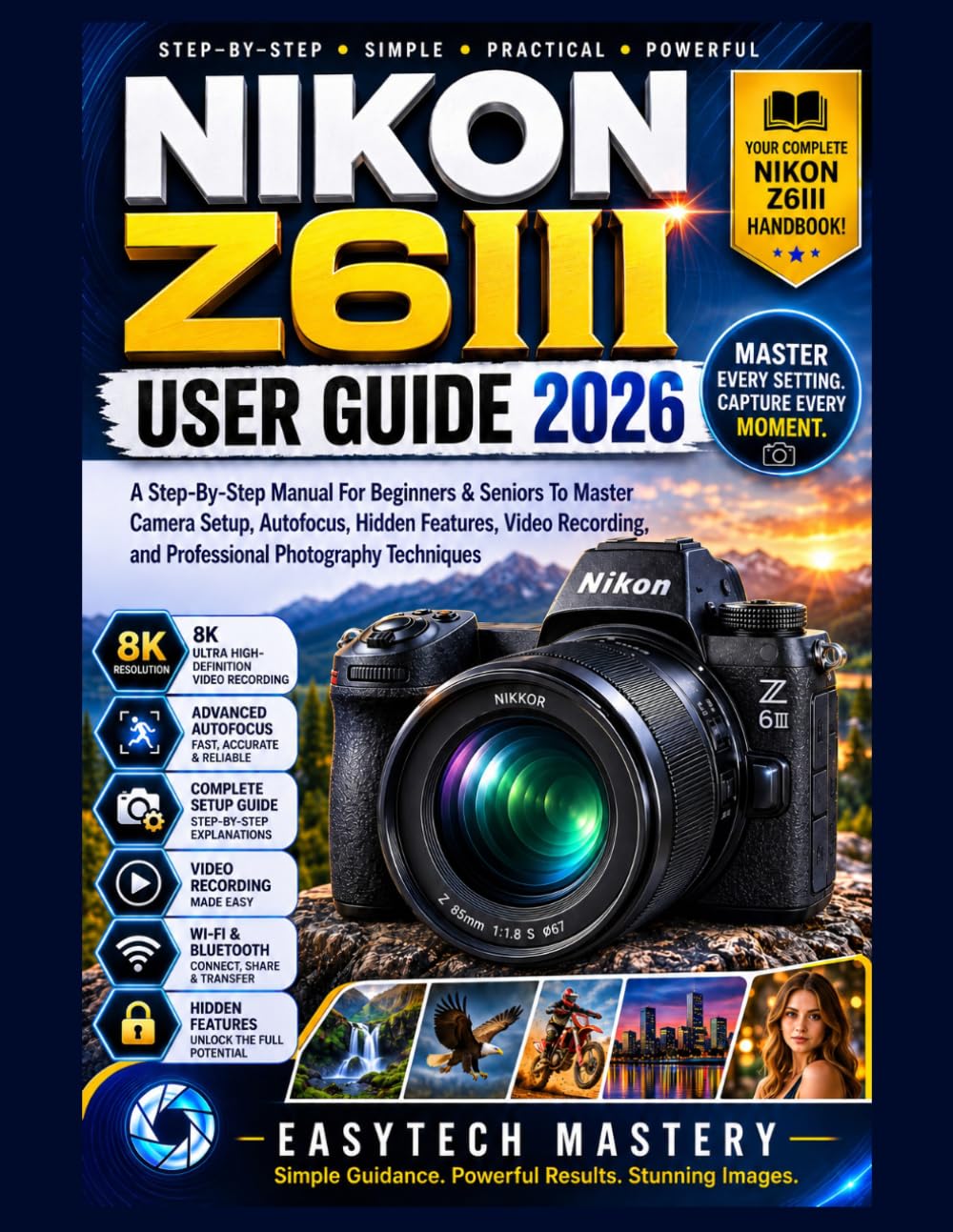 NIKON Z6III User Guide 2026: A Step-By-Step Manual For Beginners & Seniors To Master Camera Setup, Autofocus, Hidden Features, Video Recording, and Professional Photography Techniques