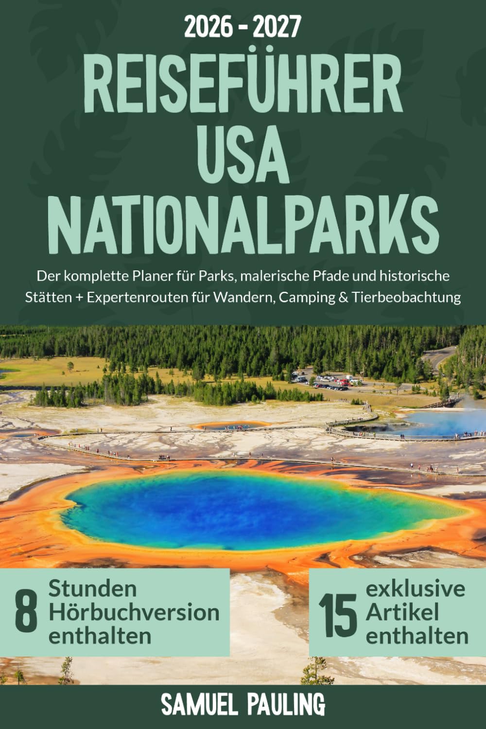 Reiseführer USA Nationalparks: Der komplette Planer für Parks, malerische Pfade und historische Stätten + Expertenrouten für Wandern, Camping & Tierbeobachtung