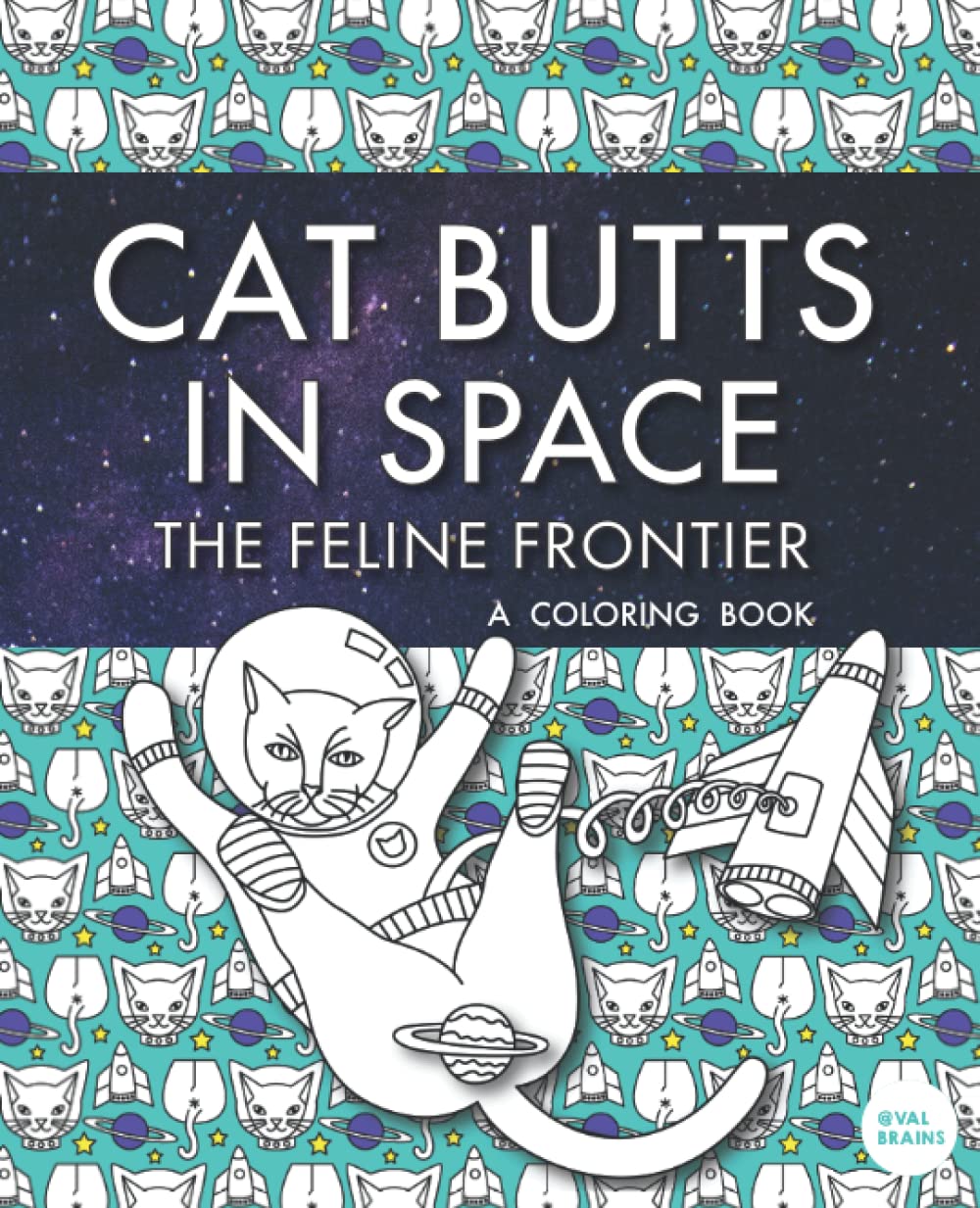 Cat Butts In Space (The Feline Frontier!): A Coloring Book (Purr-fect Gifts for B-days, Holidays, White Elephant & more!) Paperback – Illustrated, February 5, 2019