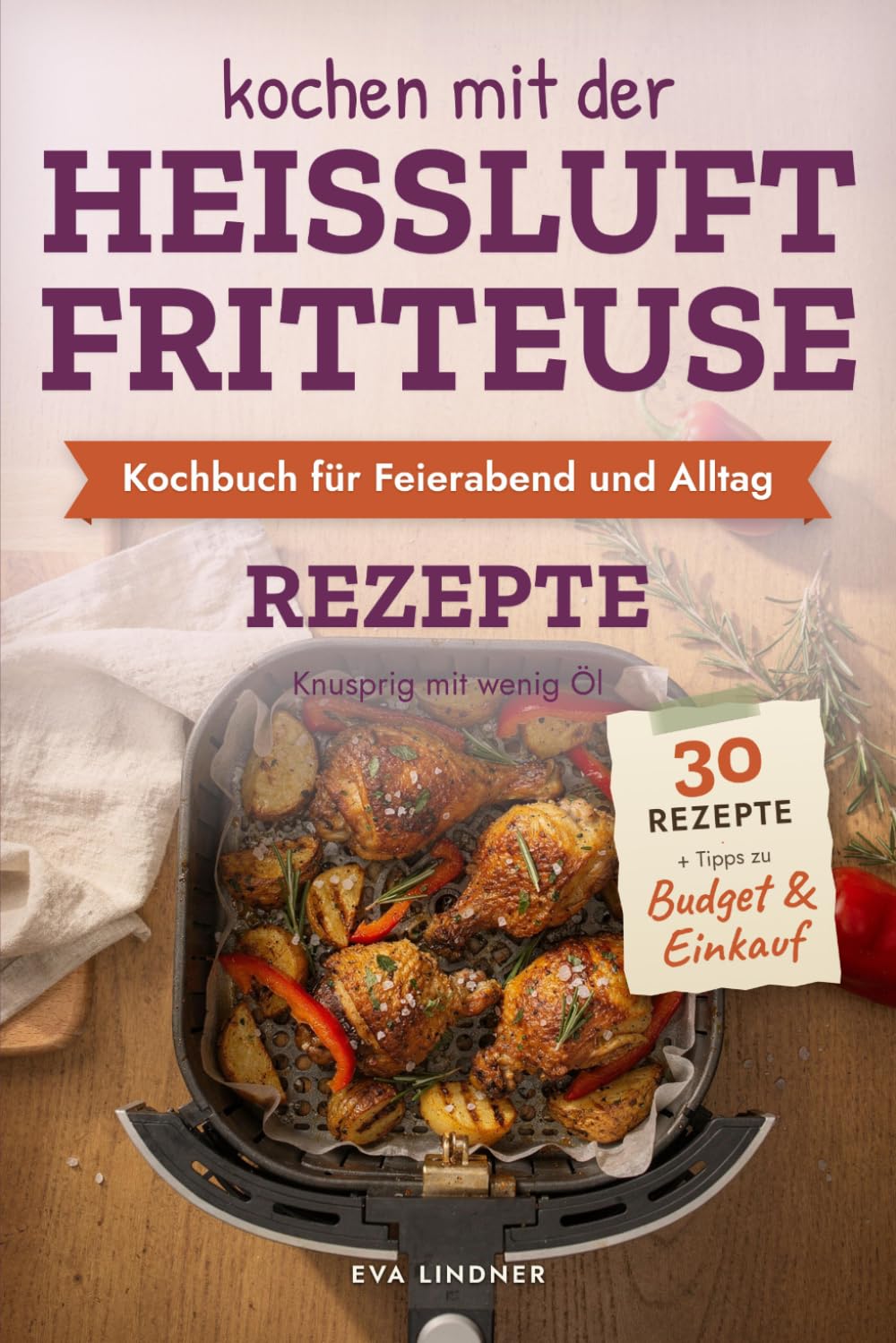 Heißluftfritteuse Kochbuch für Feierabend und Alltag: Flexible Rezepte für hektische Tage ohne Aufwand