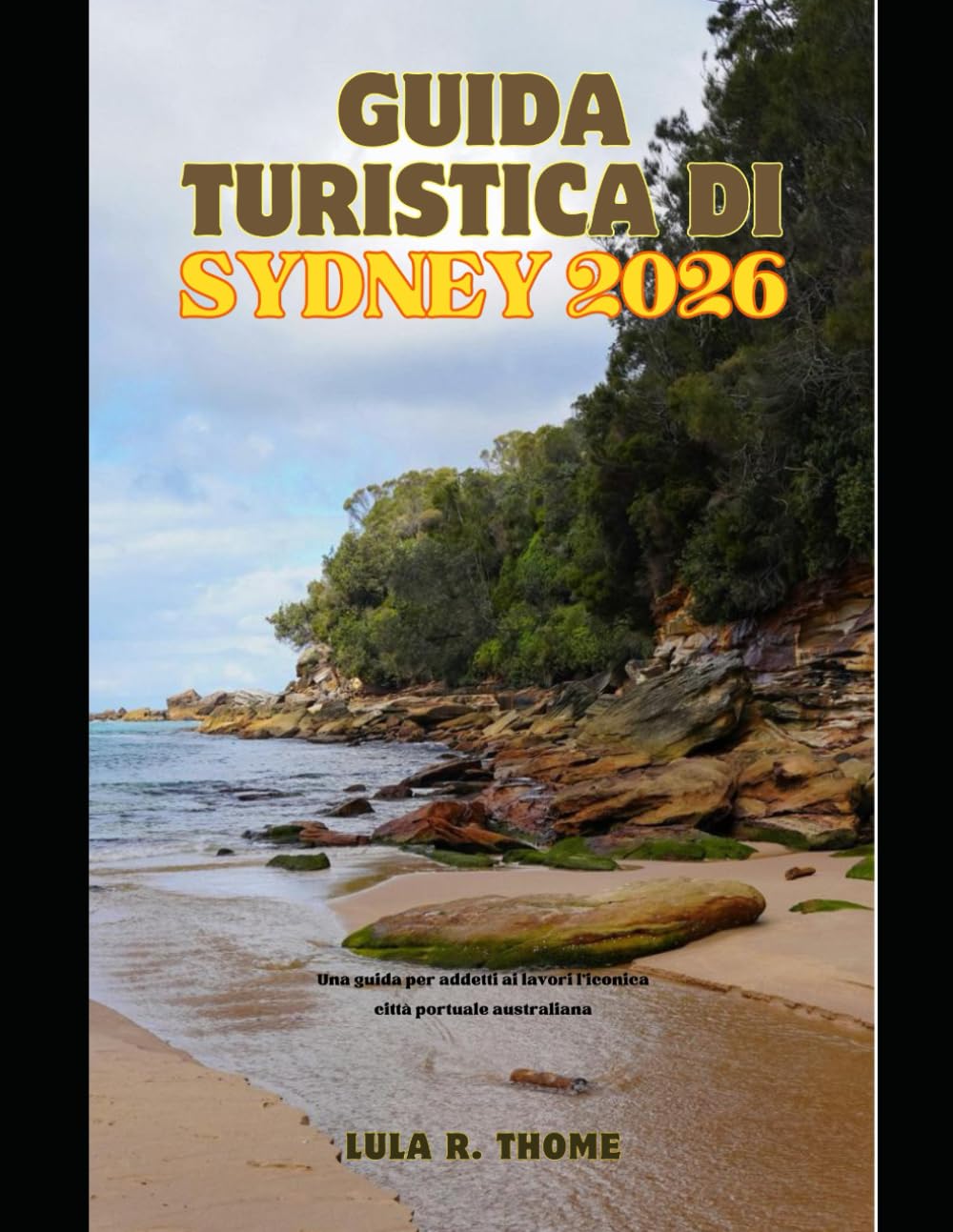 GUIDA TURISTICA DI SYDNEY 2026: Una guida per addetti ai lavori l'iconica città portuale australiana (The Global Explorer Travel Guide Series 2026)