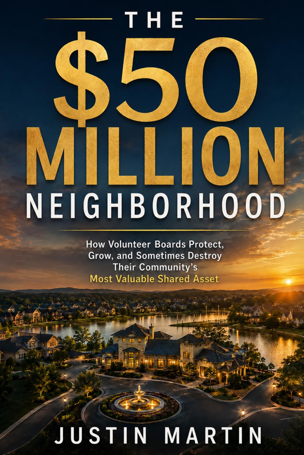 The $50 Million Neighborhood: How Modern HOA and Condominium Boards Can Govern with Discipline, Stewardship, and Purpose