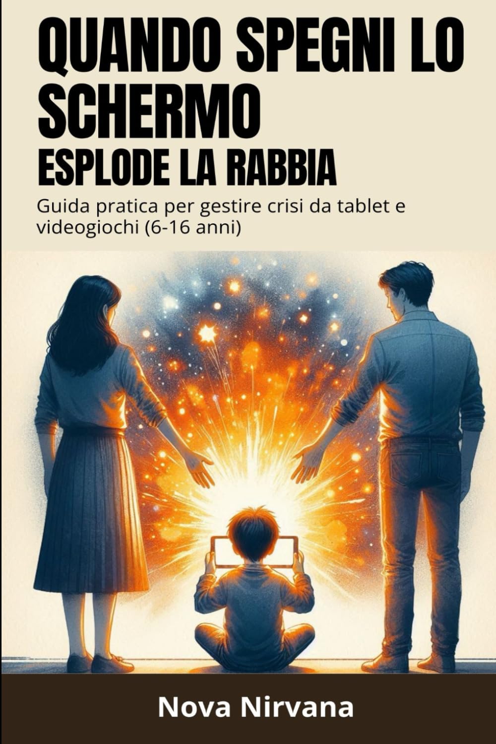 Quando Spegni lo Schermo Esplode la Rabbia: Guida pratica per genitori per gestire crisi da videogiochi, capricci da tablet e dipendenza digitale (bambini e adolescenti 6-16 anni)