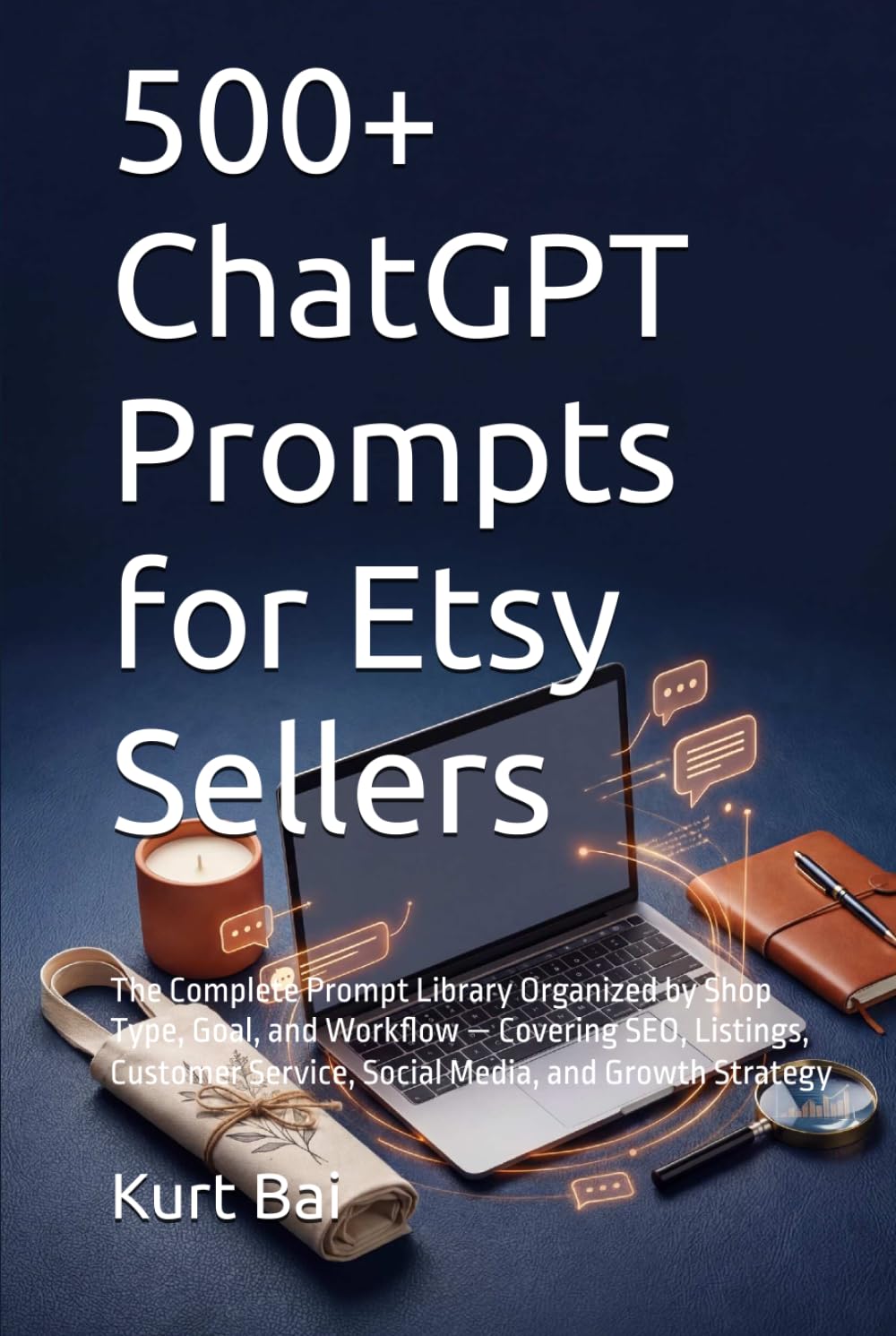 500+ ChatGPT Prompts for Etsy Sellers: The Complete Prompt Library Organized by Shop Type, Goal, and Workflow — Covering SEO, Listings, Customer ... Strategy (The Etsy Seller's AI Toolkit)