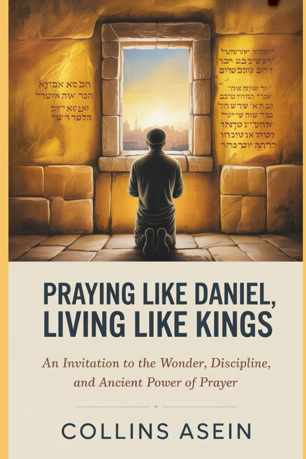Praying Like Daniel, Living Like Kings: An Invitation to the Wonder, Discipline, and Ancient Power of Prayer