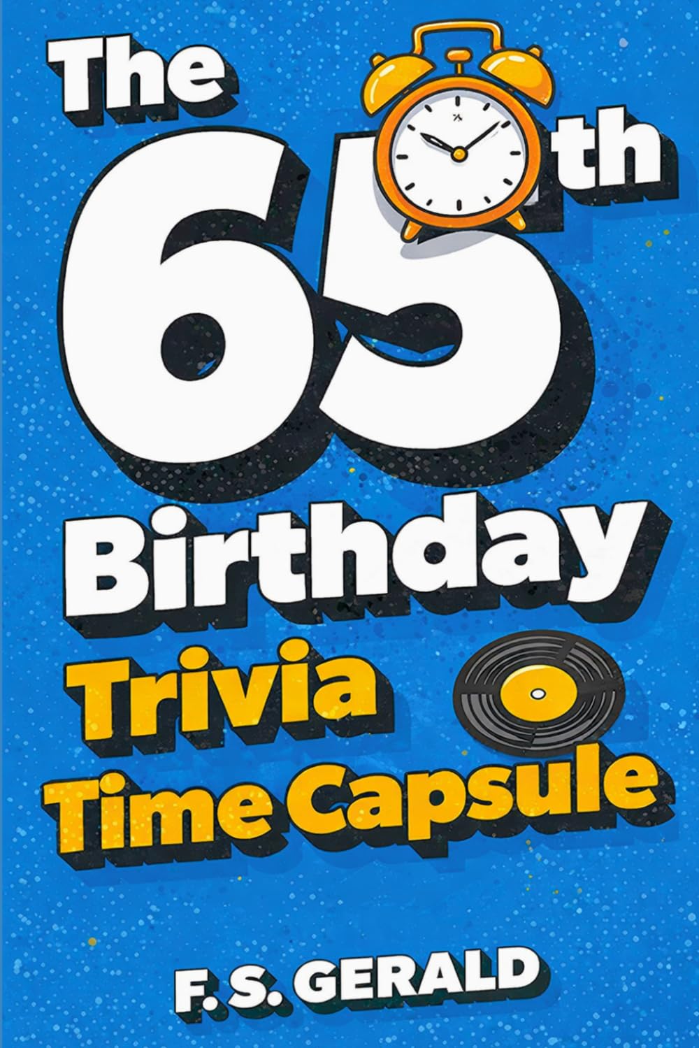 The Ultimate 65th Birthday Trivia Time Capsule: 500 Nostalgic Questions, Fun Facts and Memories from the Late 1950s and Early 1960s for Men and Women Turning 65