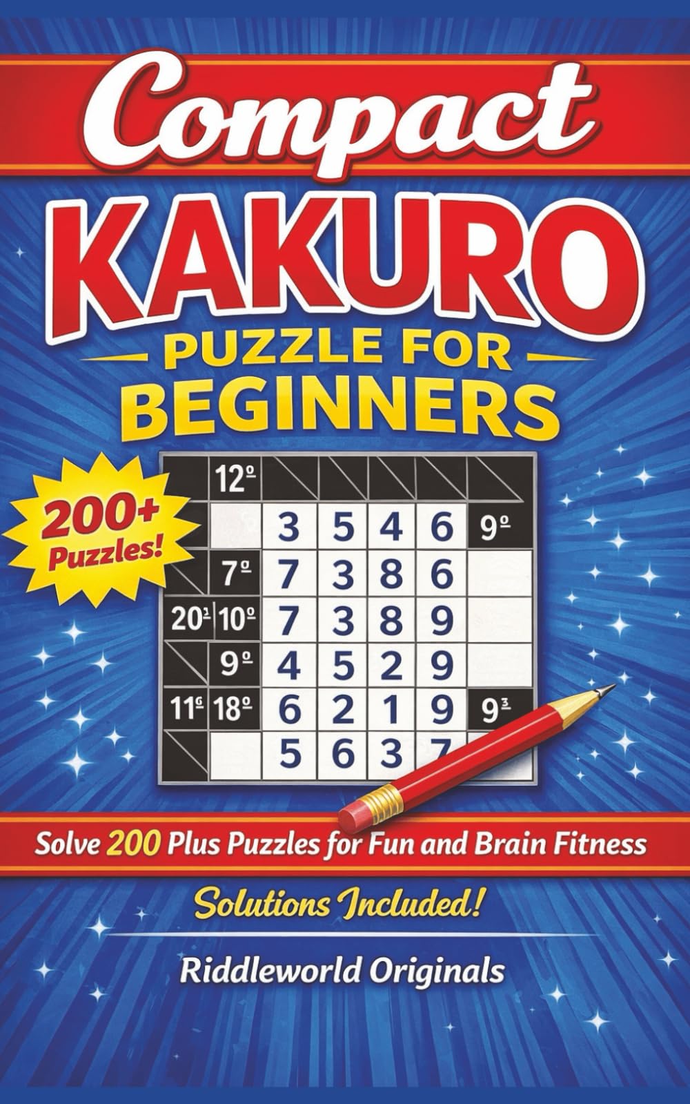 Compact Kakuro puzzle for Beginners: Solve 200 plus puzzles for Fun and Brain Fitness solution included