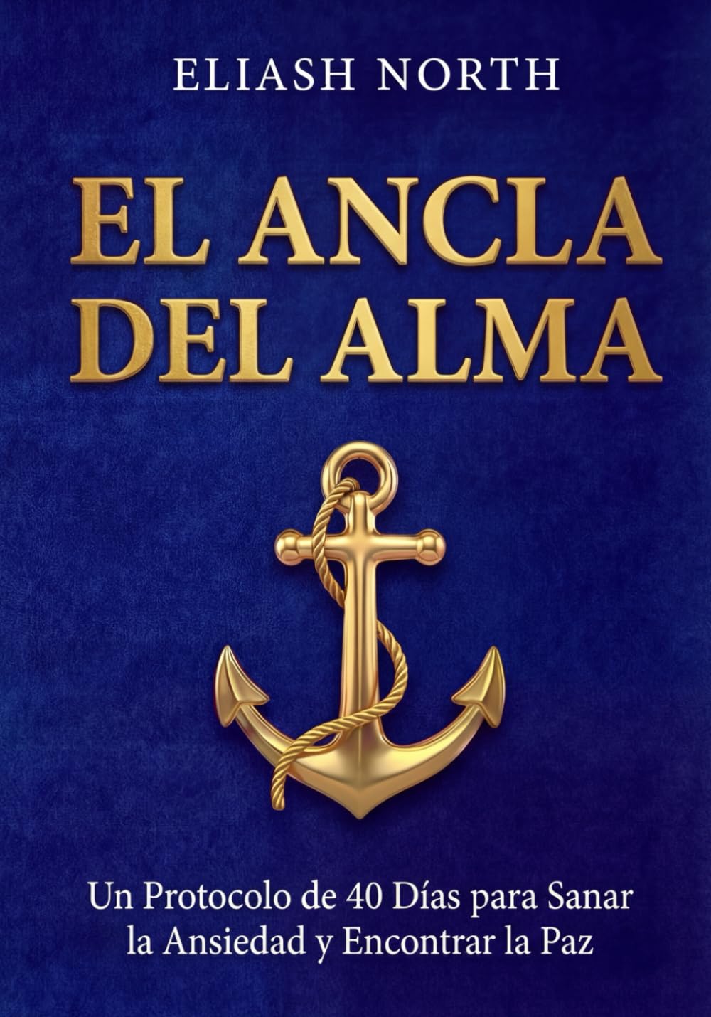 El Ancla del Alma: Un Protocolo Ignaciano de 40 Días para Silenciar el Ruido, Sanar la Ansiedad y Encontrar la Paz de Dios