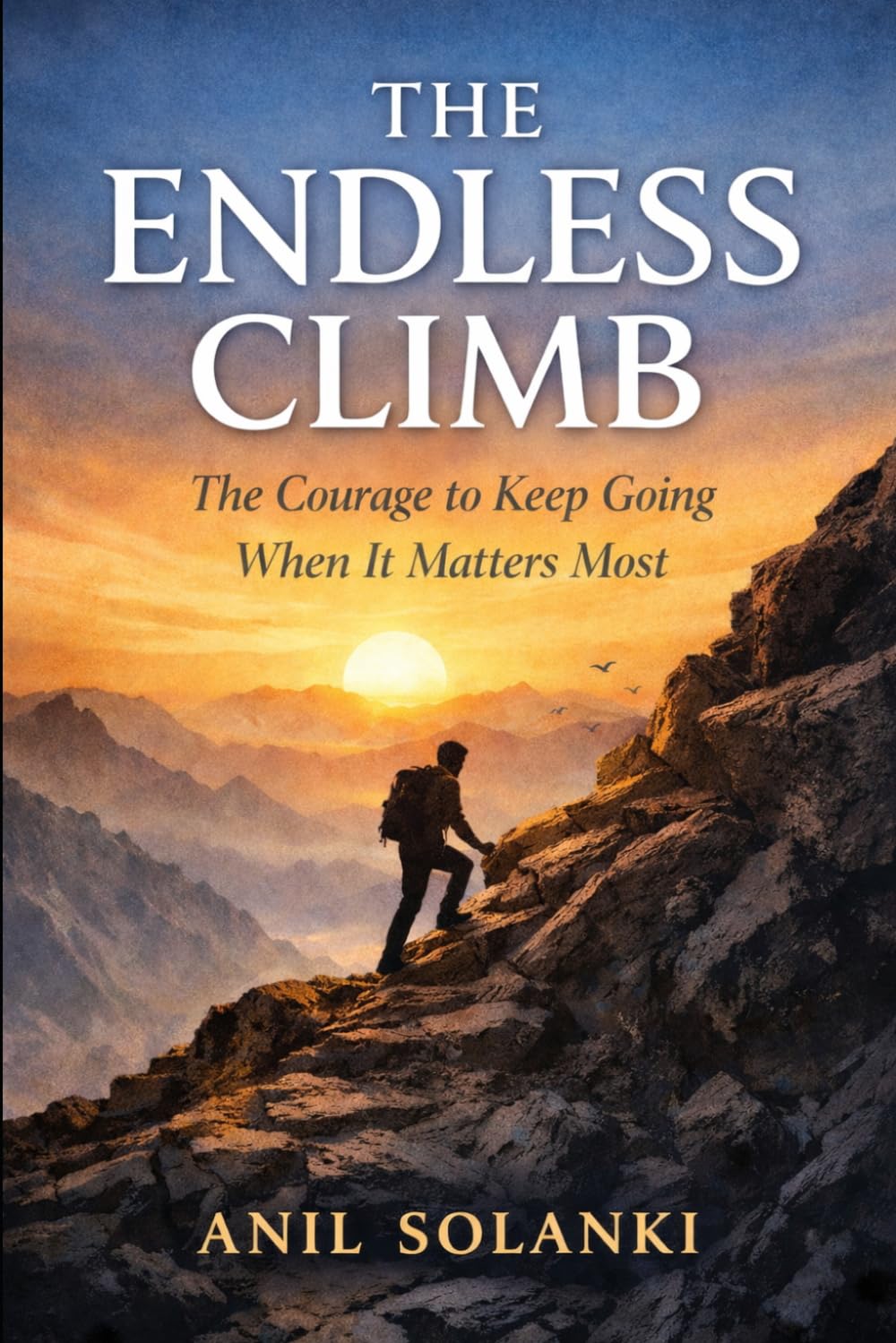 THE ENDLESS CLIMB: The Courage to Keep Going When It Matters Most