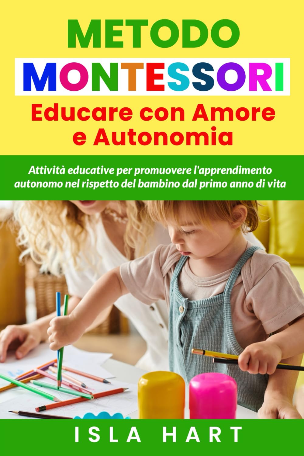 Educare con amore e autonomia. Metodo Montessori: Attività educative per promuovere l'apprendimento autonomo nel rispetto del bambino dal primo anno di vita