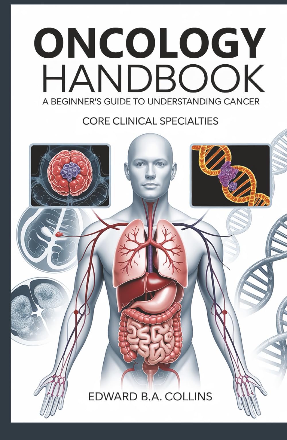 Oncology Handbook: A Beginner's Guide to Understanding Cancer (Medical Handbook for Beginners)