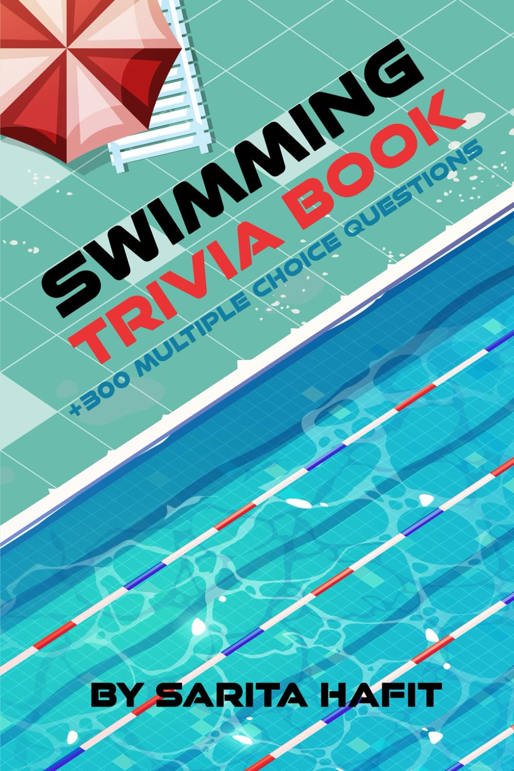 Swimming Trivia Book: The Ultimate Facts Book for Diving and Swimming Lovers, +300 Multiple Choice Questions about History of Swimming, Swimmers, Fun Facts and Much More