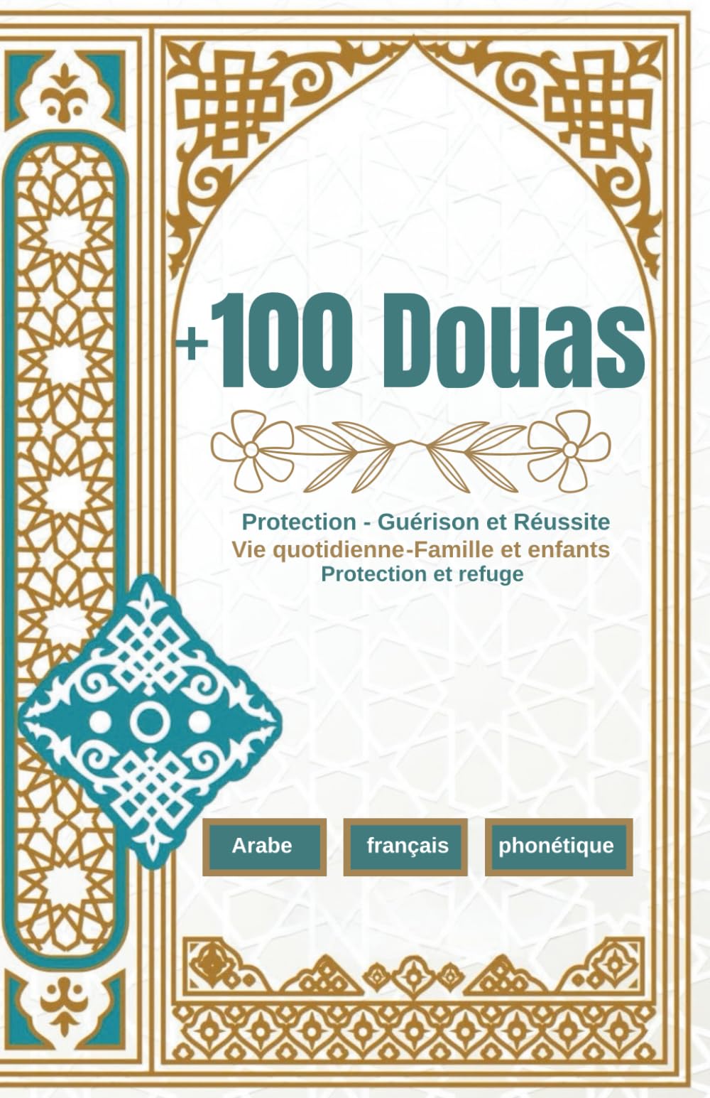 100 Douas : Collection complète d'invocations islamiques | Tirés du Coran et des Hadiths authentiques en arabe-francais- phonétiques: Recueil complet ... la réussite et la sérénité quotidienne