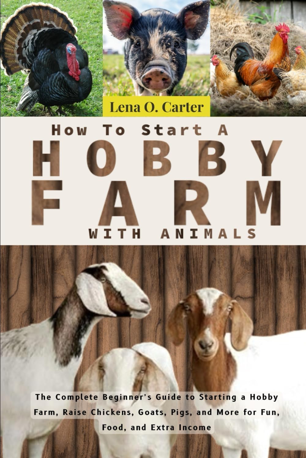 How To Start A Hobby Farm With Animals: The Complete Beginner’s Guide To Starting A Hobby Farm, Raise Chickens, Goats, Pigs, And More For Fun, Food, And Extra Income