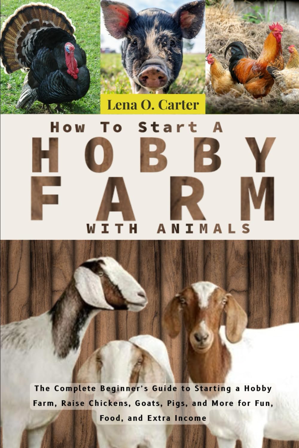 How To Start A Hobby Farm With Animals: The Complete Beginner’s Guide To Starting A Hobby Farm, Raise Chickens, Goats, Pigs, And More For Fun, Food,