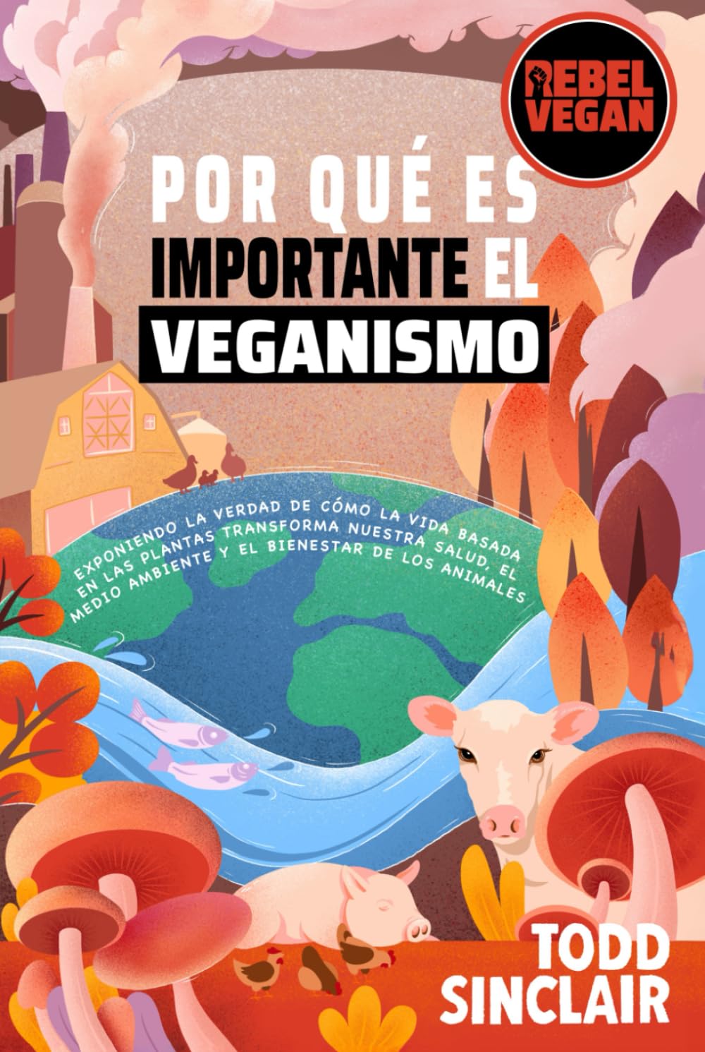POR QUÉ ES IMPORTANTE EL VEGANISMO: Explorando la Historia y el Impacto del Movimiento Vegano y Exponiendo la Verdad de Cómo la Vida Basada en las ... Rebel Vegan en Español) (Spanish Edition)
