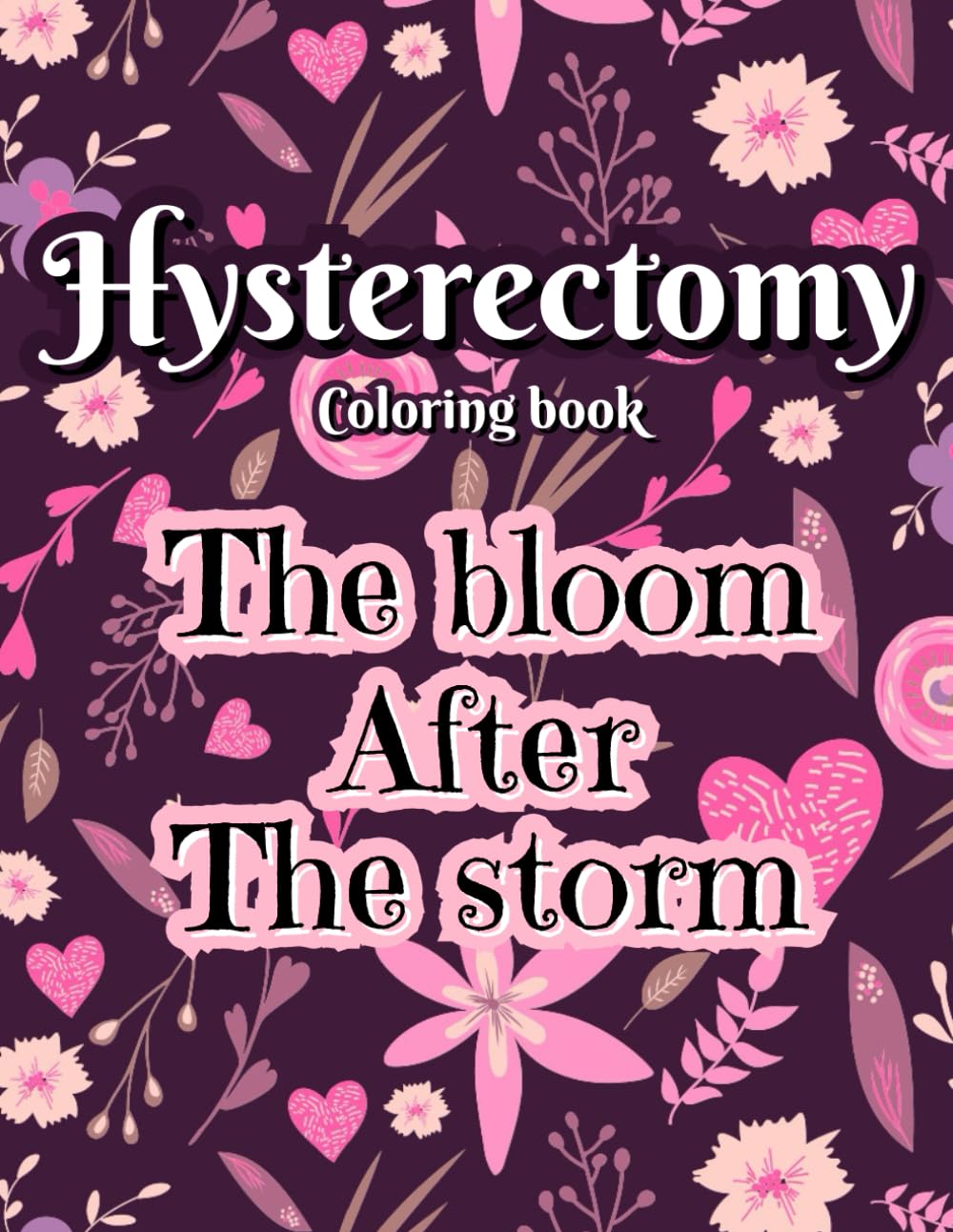 Hysterectomy Coloring Book: The Bloom After The Storm Hysterectomy Coloring Book For Women For Stress Relief During Recovery.