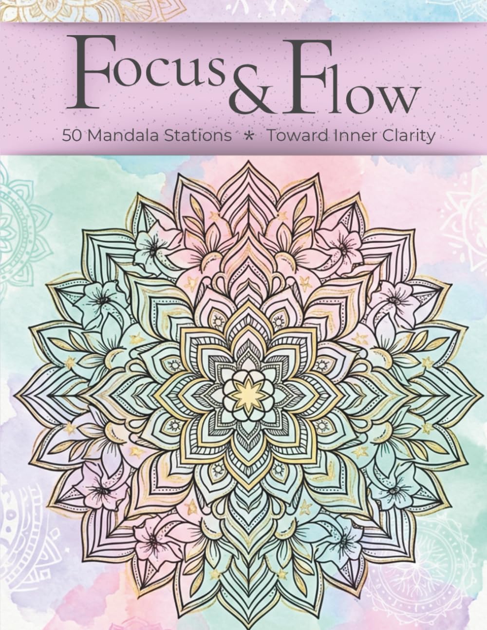 Focus & Flow: 50 Mandala Stations for Stress Relief and Inner Clarity | A Sequenced Mindfulness Coloring Journey for Adults | (US Edition): 50 Mandala Stations toward Inner Clarity