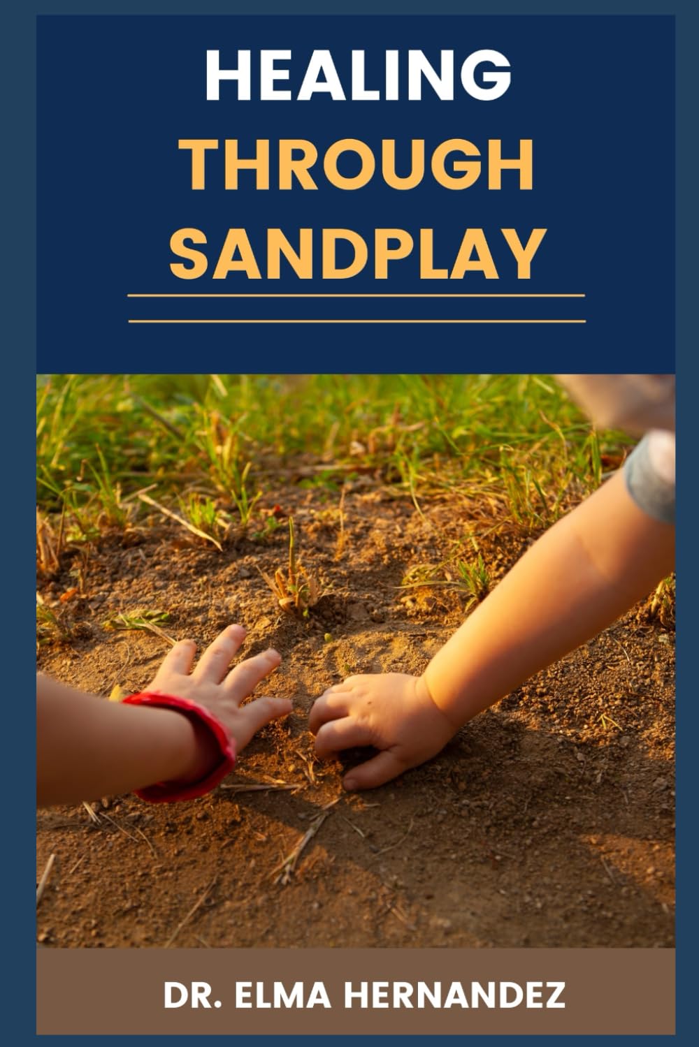 HEALING THROUGH SANDPLAY: Transformative Therapy Techniques For Emotional Wellness, Trauma Recovery, And Personal Growth