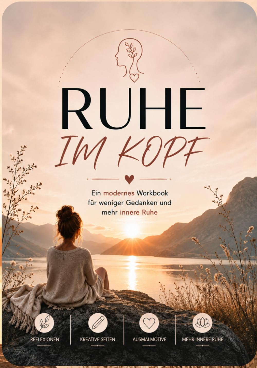 RUHE IM KOPF: Ein modernes Workbook für weniger Gedanken und mehr innere Ruhe