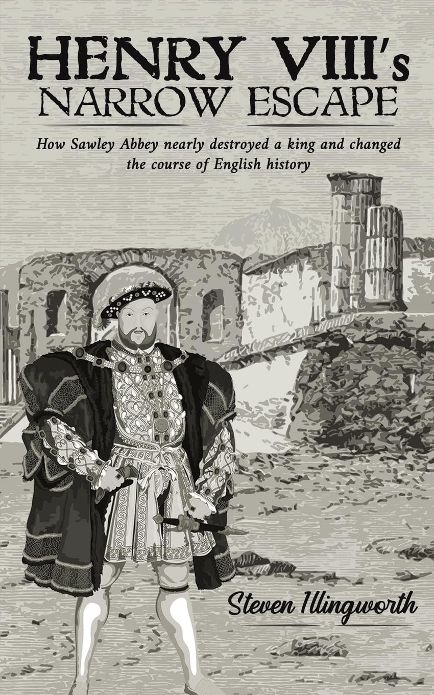 Henry VIII’s Narrow Escape: How Sawley Abbey nearly destroyed a king and changed the course of English history
