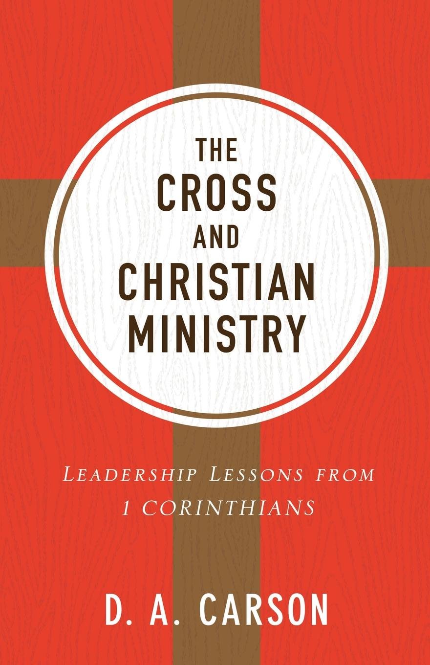 The Cross and Christian Ministry: Leadership Lessons from 1 Corinthians