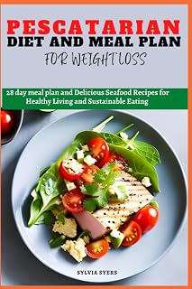 PESCATARIAN DIET AND MEAL PLAN FOR WEIGHT LOSS: 28 day meal plan and Delicious Seafood Recipes for Healthy Living and Sustainable Eating