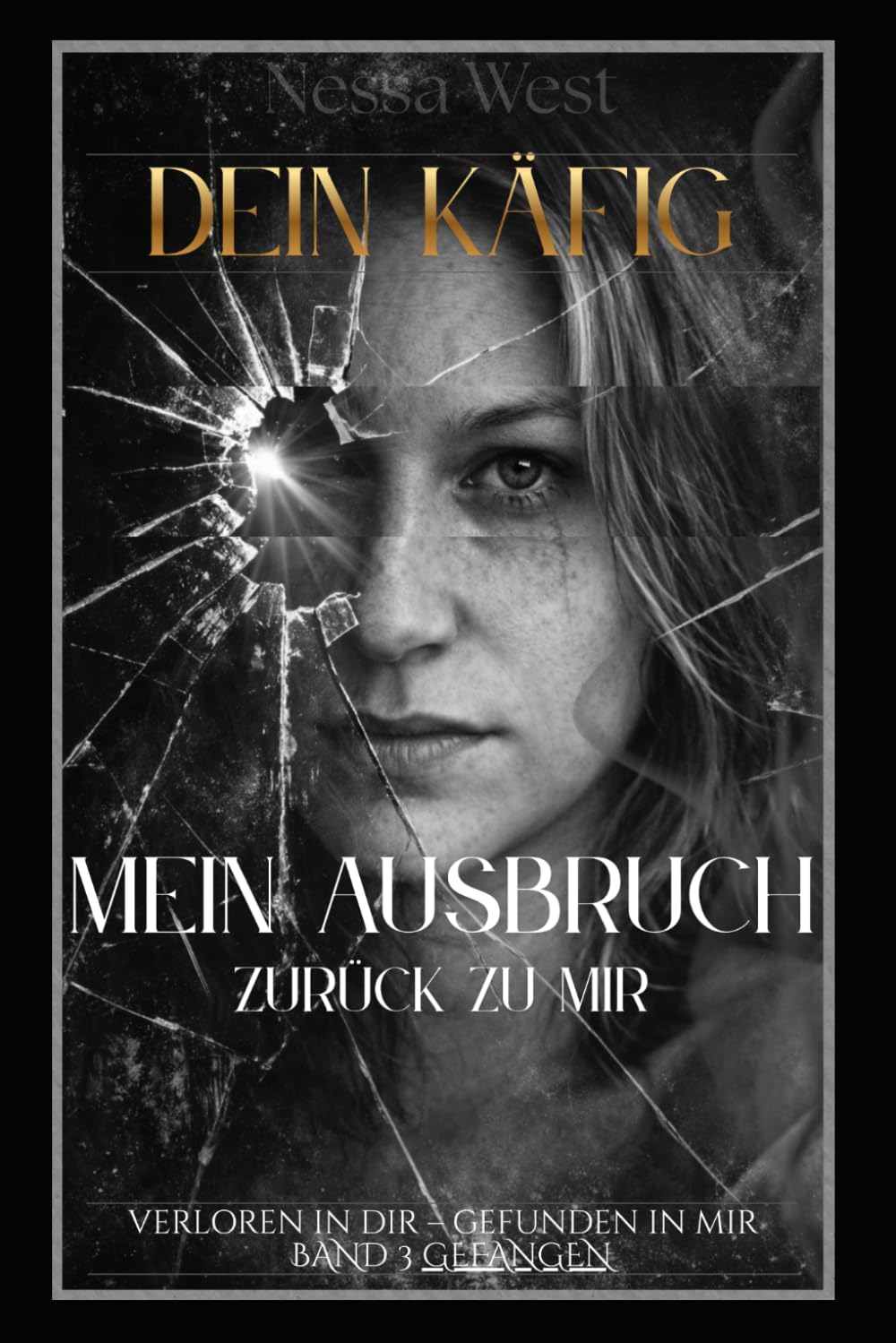 Dein Käfig - Mein Ausweg zurück zu mir (Verloren in dir – gefunden in mir . Geliebt, Gebrochen, Gefangen, Gehalten.)