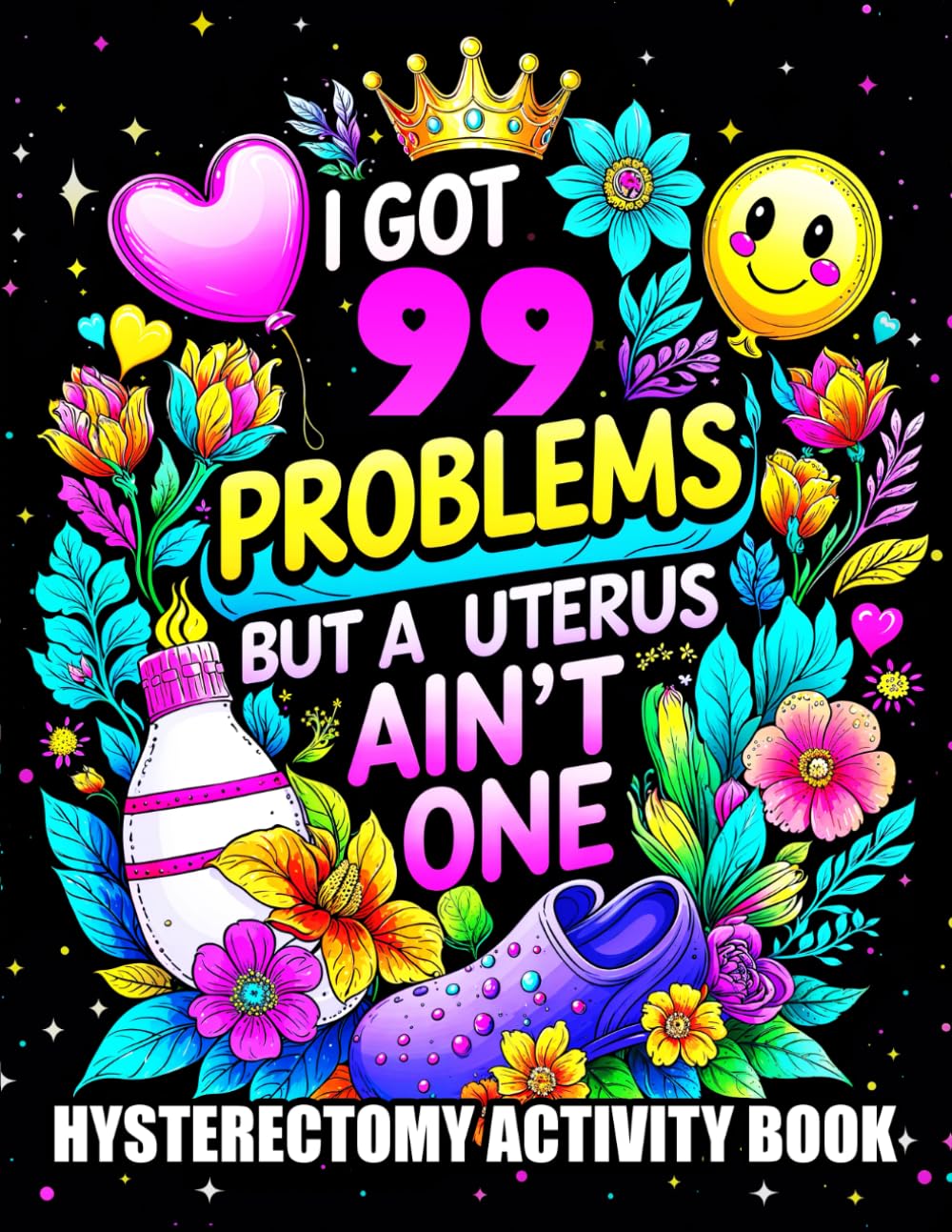 I Got 99 Problems But A Uterus Ain’t One - Hysterectomy Recovery: Activity Book for Women with Word Search, Coloring Pages, Crossword, Mazes, and ... (Hysterectomy Recovery Gifts Funny for Women)