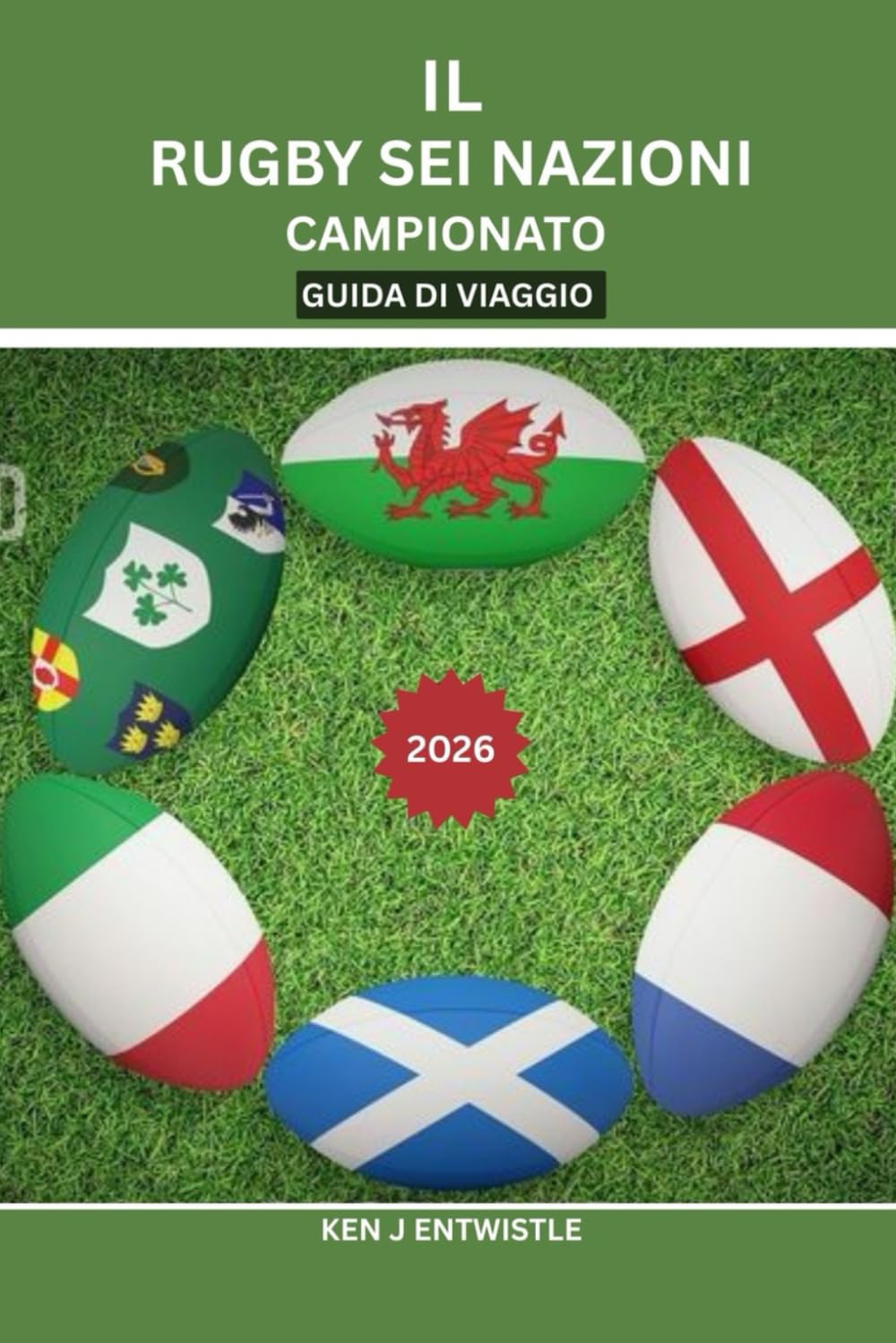 IL RUGBY SEI NAZIONI CAMPIONATO GUIDA DI VIAGGIO 2026: Città dello stadio, segreti delle partite, tradizioni dei tifosi, pianificazione di viaggi ed ... Francia, Irlanda, Italia, Scozia e Galles
