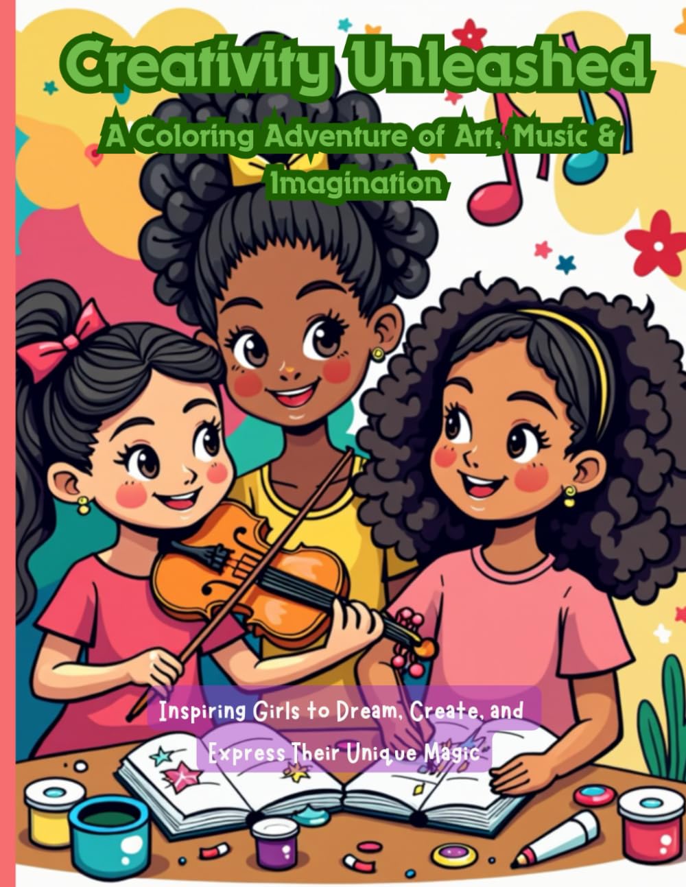 Creativity Unleashed- A coloring adventure of Art, Music and Imagination: Inspiring Girls to dream, create and Express their unique magic.