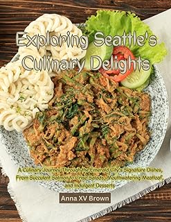 Exploring Seattle's Culinary Delights: A Culinary Journey Through the Emerald City's Signature Dishes, From Succulent Salm...