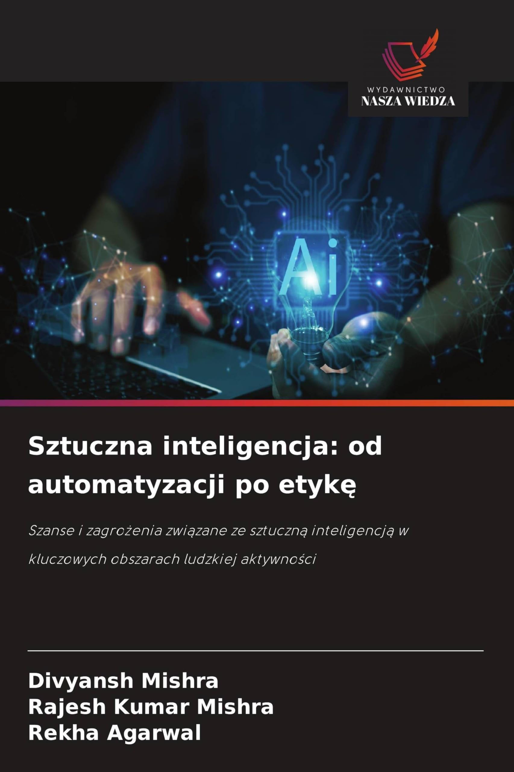 Sztuczna inteligencja: od automatyzacji po etyk¿: Szanse i zagro¿enia zwi¿zane ze sztuczn¿ inteligencj¿ w kluczowych obszarach ludzkiej aktywno¿ci