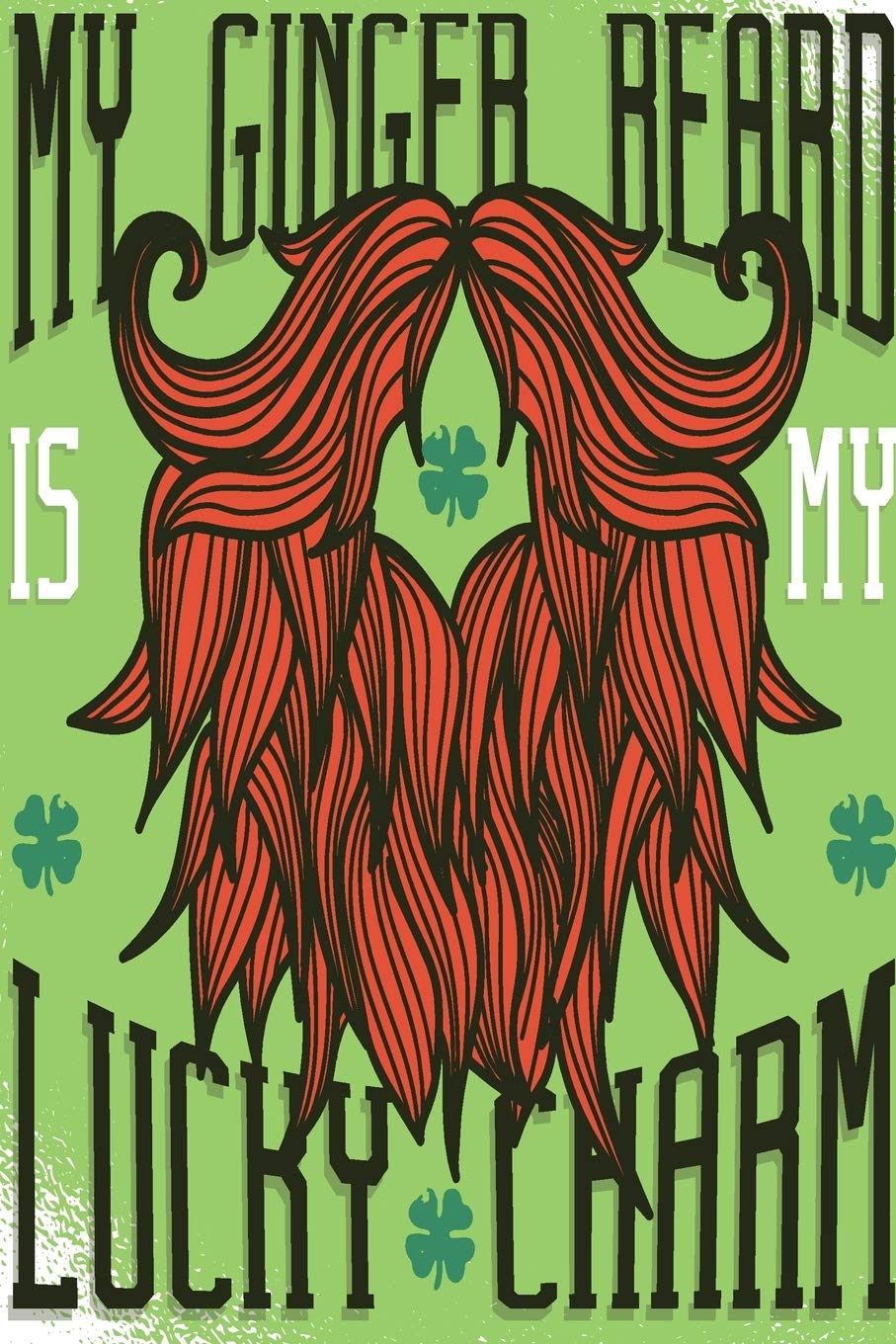 My Ginger Beard is my Lucky Charm: This Beard is fueled by Whiskey - unlined blank Notebook Perfect Unique Gift Idea Composition Book to write in for Ginger Mens Present under 10