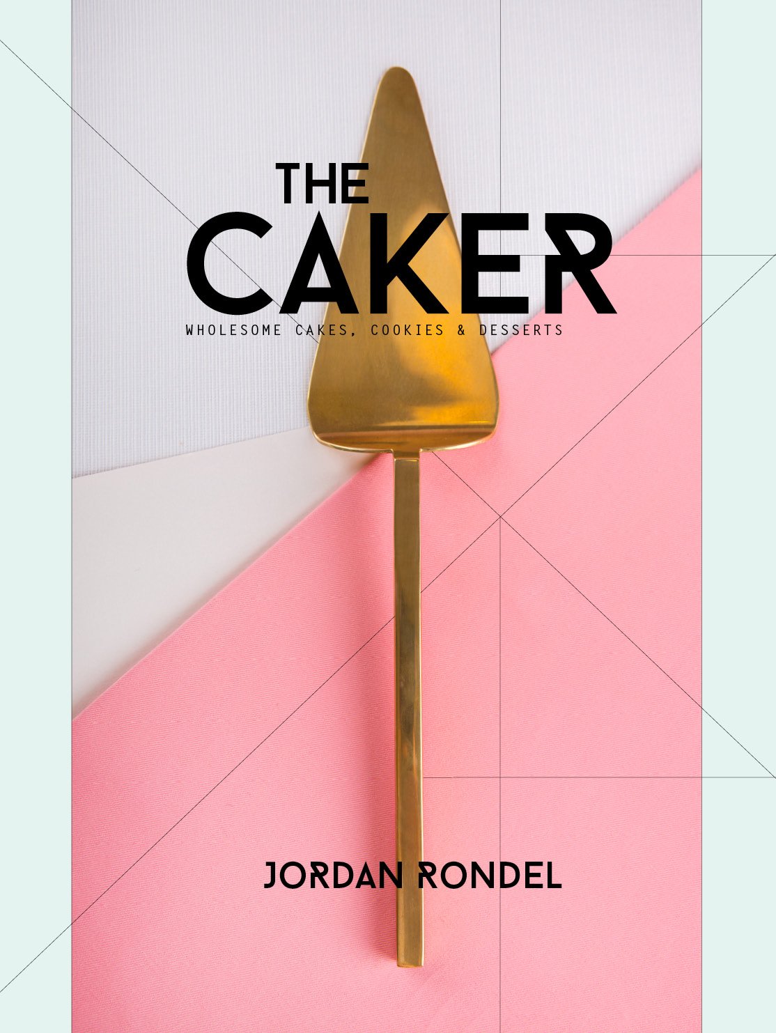 The Caker: Wholesome Cakes, Cookies & Desserts (Revised Edition)