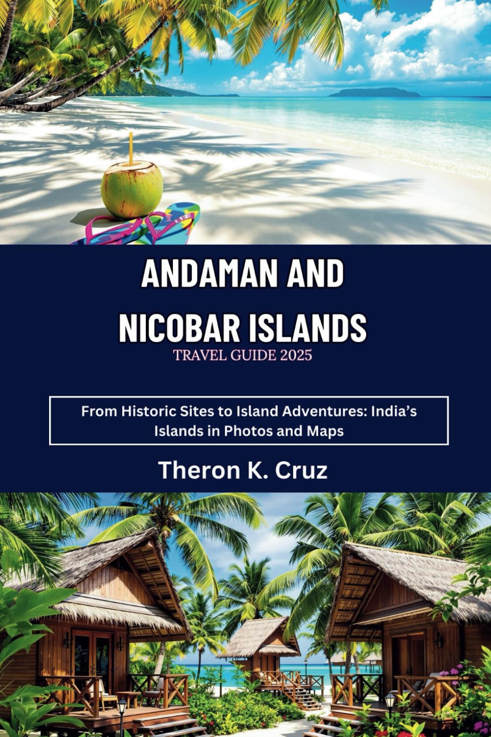 ANDAMAN AND NICOBAR ISLANDS TRAVEL GUIDE 2025: From Historic Sites to Island Adventures: India’s Islands in Photos and Maps