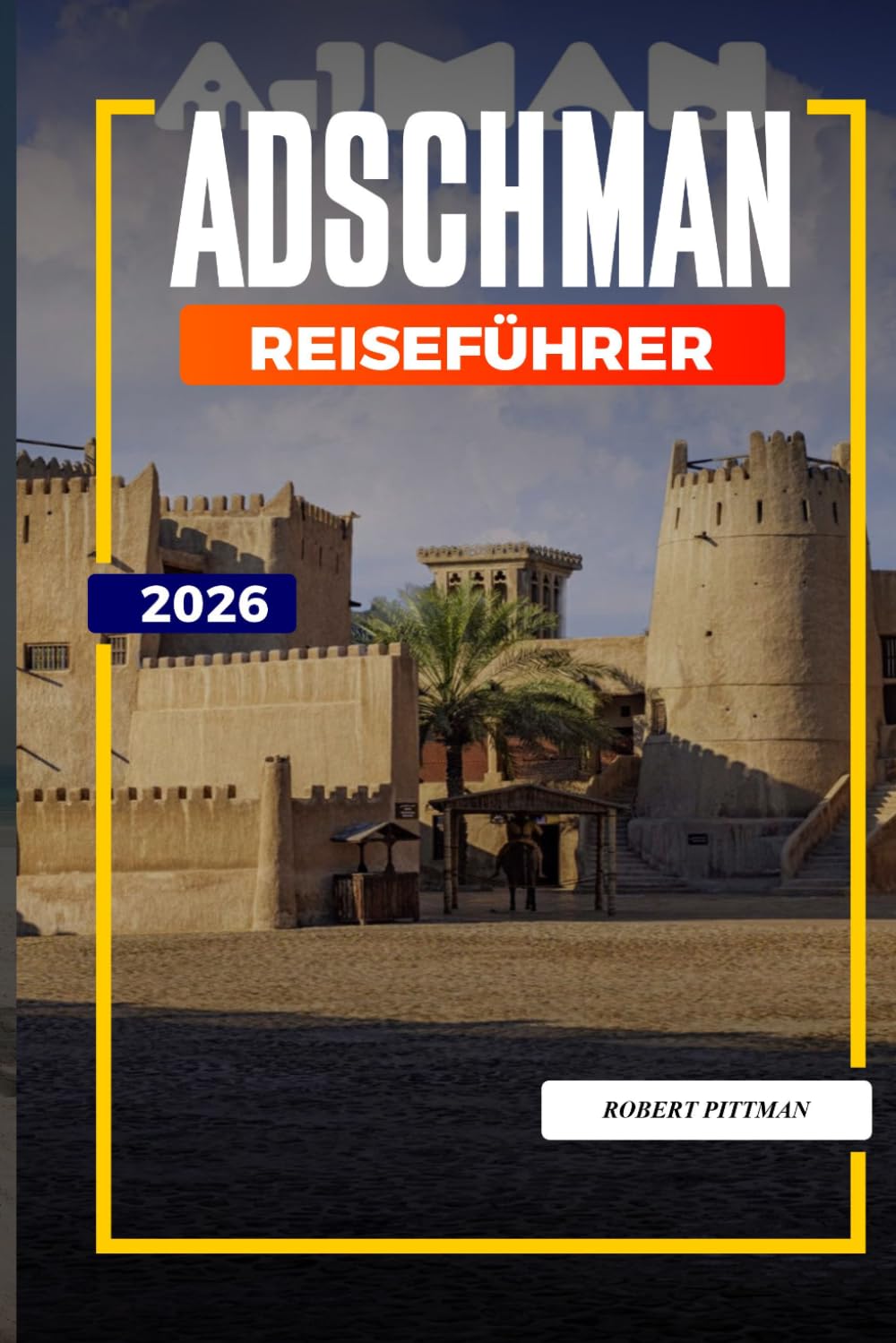 AJMAN REISEFÜHRER 2026: Entdecken Sie versteckte Schätze, historische Sehenswürdigkeiten, Reisetipps und unvergessliche Urlaubserlebnisse