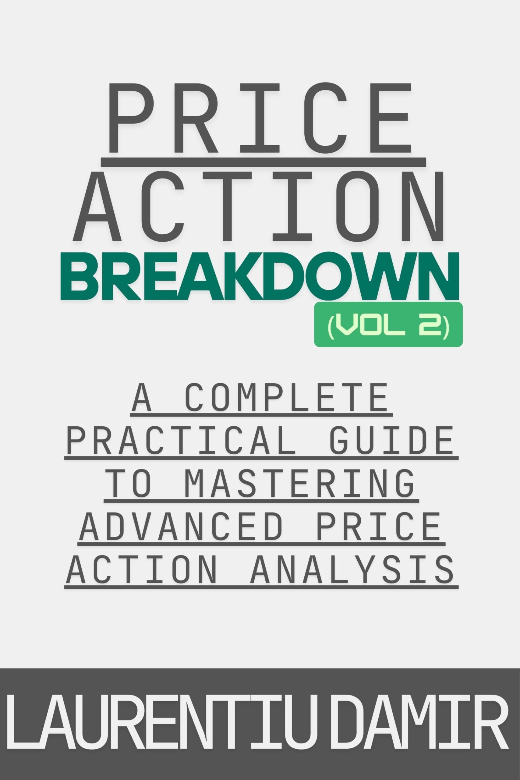 Price Action Breakdown (Vol. 2): A Complete Practical Guide to Mastering Advanced Price Action Analysis
