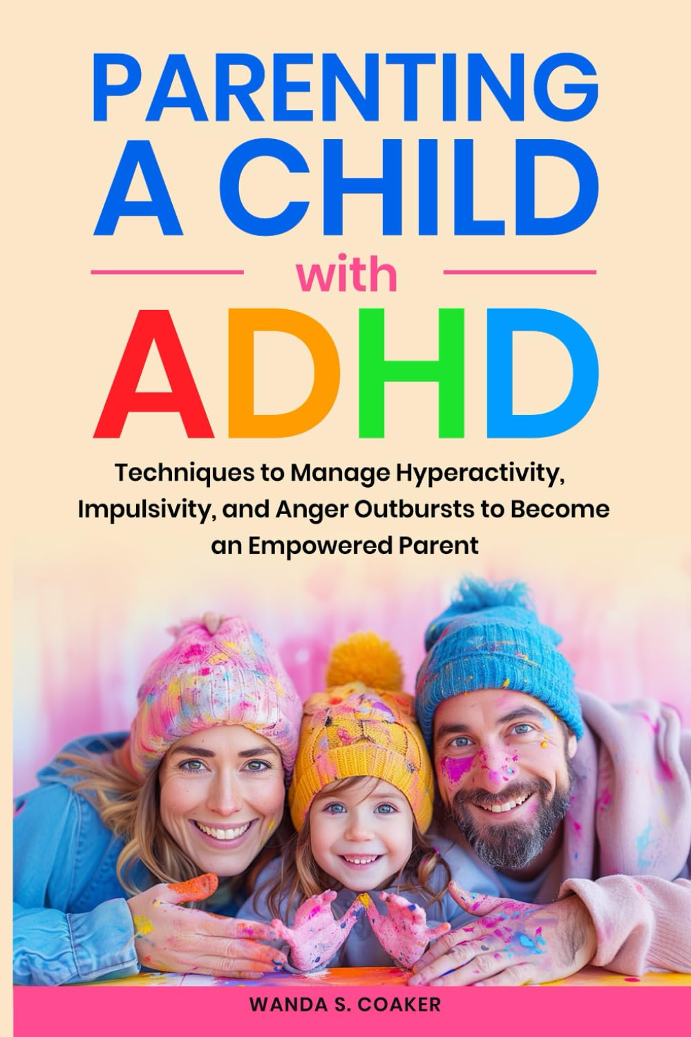 Parenting a Child with ADHD:: Techniques for Managing Hyperactivity, Impulsivity and Anger Outbursts to Become an Empowered Parent