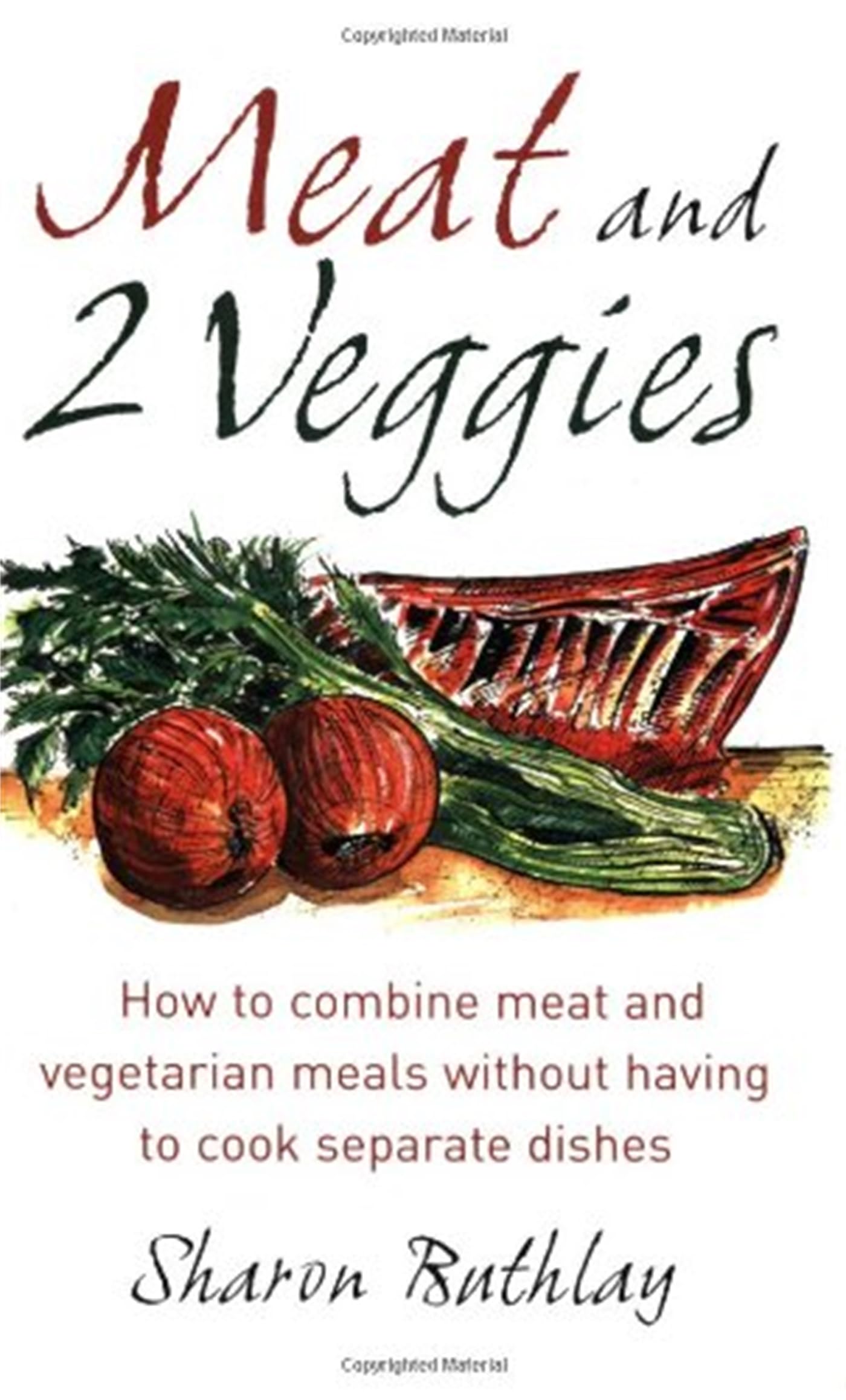 Meat and 2 Veggies: How to combine meat and vegetarian meals without having to cook separate dishes