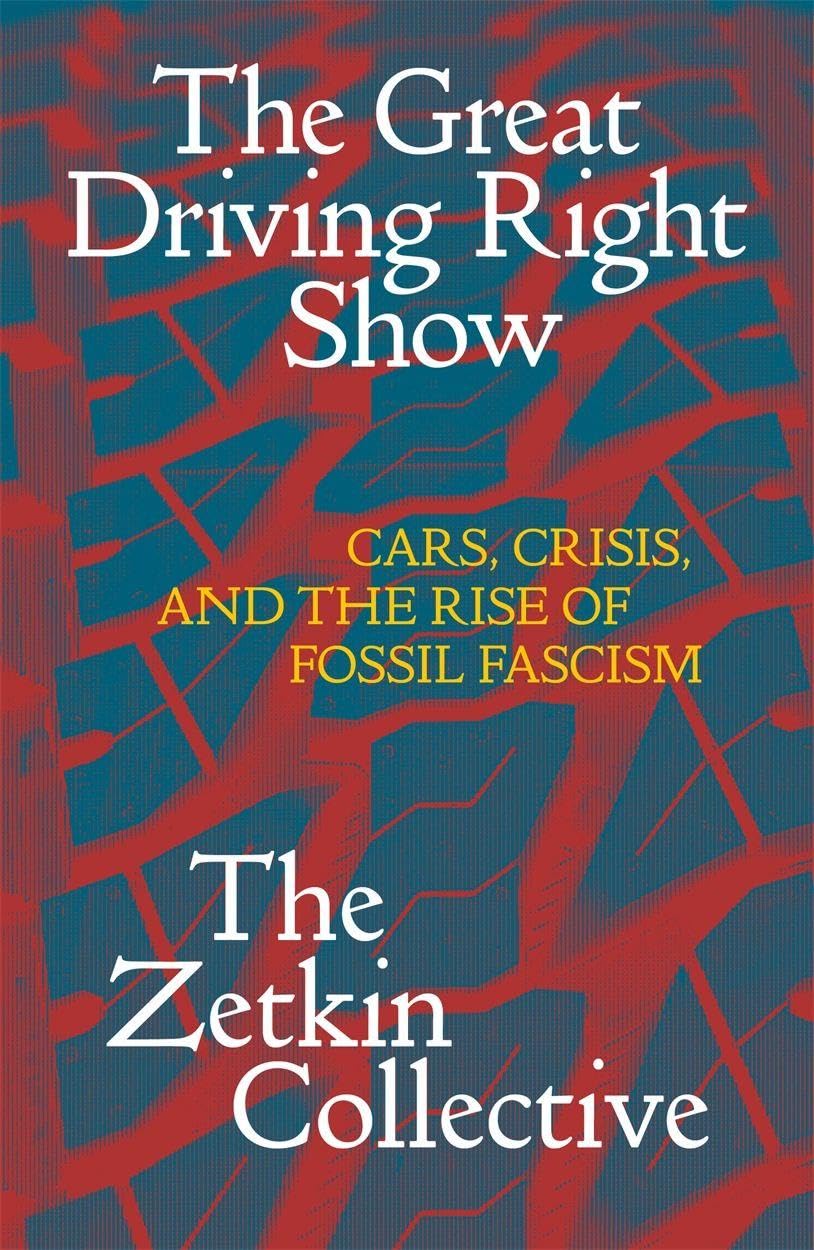 The Great Driving Right Show : Cars, Crisis, and the Rise of Fossil Fascism
